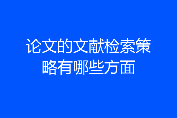 论文的文献检索策略有哪些方面