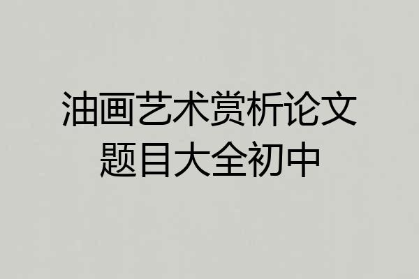 油画艺术赏析论文题目大全初中