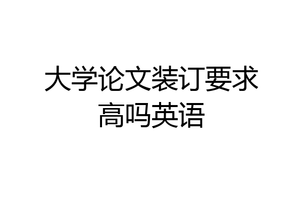 大学论文装订要求高吗英语