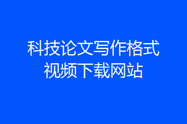 科技论文写作格式视频下载网站