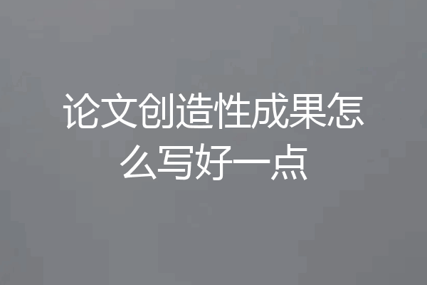 论文创造性成果怎么写好一点