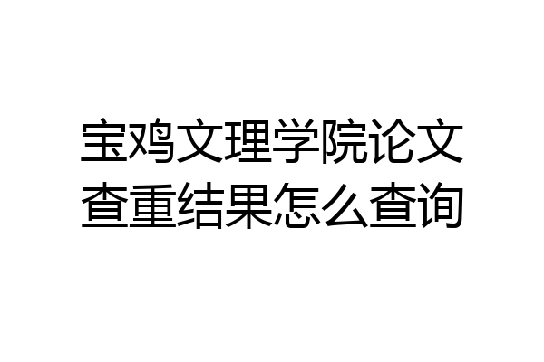 宝鸡文理学院论文查重结果怎么查询