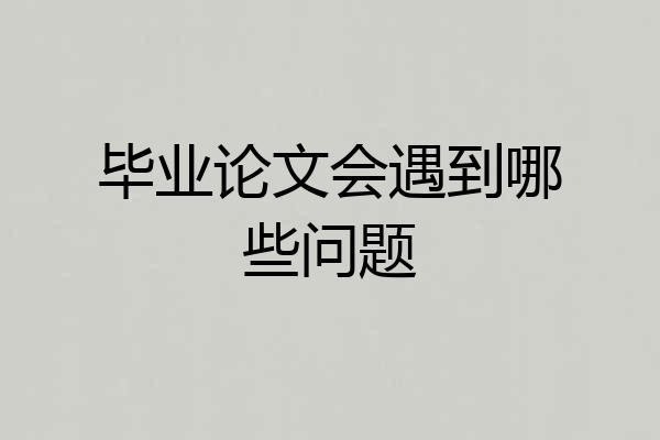 毕业论文会遇到哪些问题