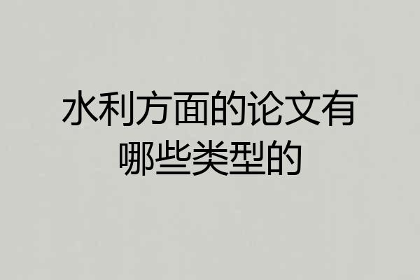 水利方面的论文有哪些类型的