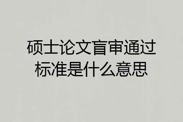硕士论文盲审通过标准是什么意思
