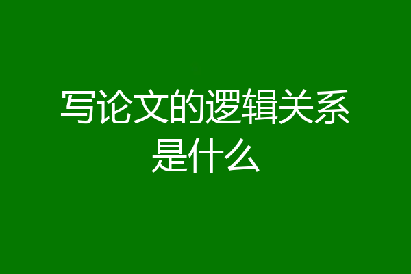 写论文的逻辑关系是什么