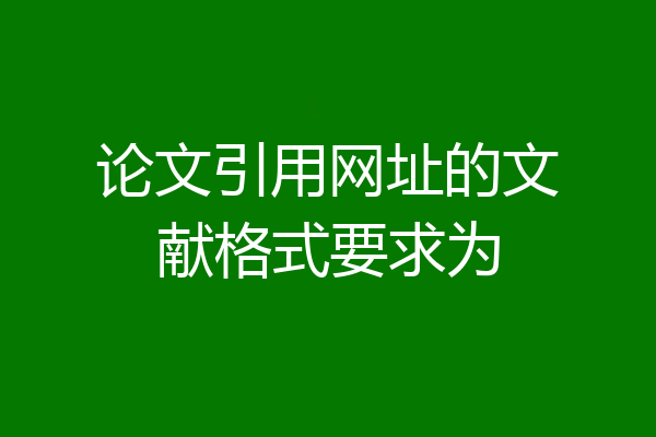 论文引用网址的文献格式要求为