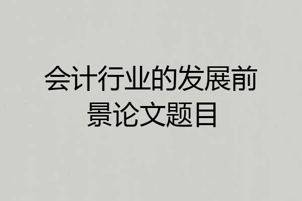 会计行业的发展前景论文题目