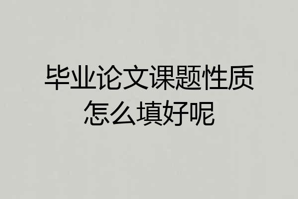 毕业论文课题性质怎么填好呢
