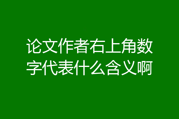 论文作者右上角数字代表什么含义啊