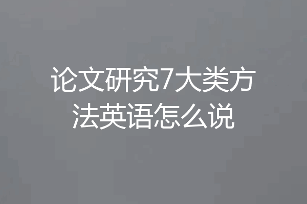论文研究7大类方法英语怎么说