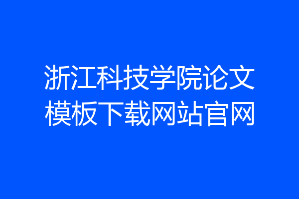 浙江科技学院论文模板下载网站官网