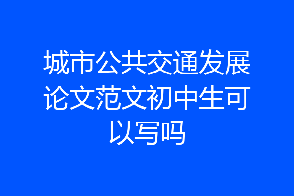 城市公共交通发展论文范文初中生可以写吗