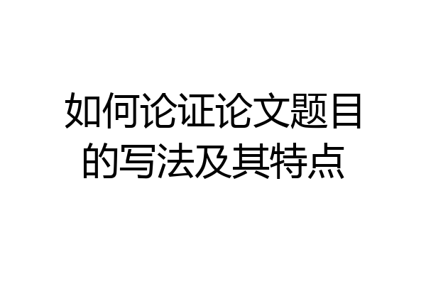 如何论证论文题目的写法及其特点
