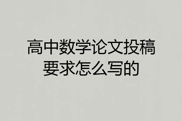 高中数学论文投稿要求怎么写的