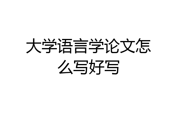 大学语言学论文怎么写好写