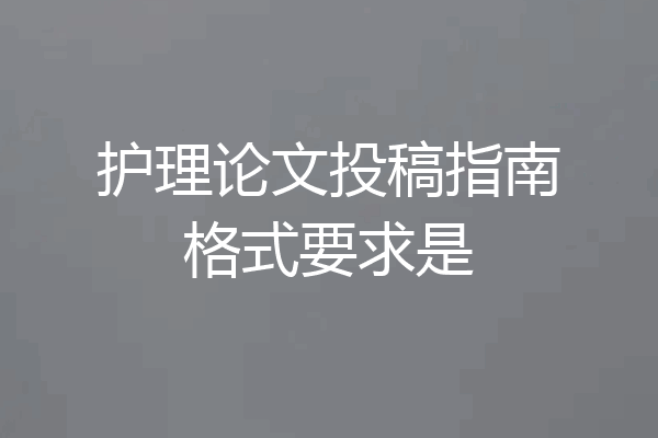 护理论文投稿指南格式要求是