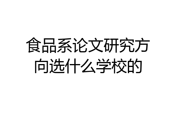 食品系论文研究方向选什么学校的