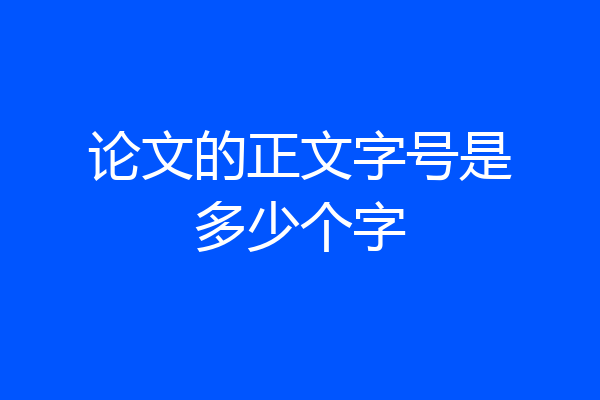 论文的正文字号是多少个字