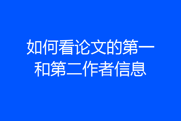 如何看论文的第一和第二作者信息