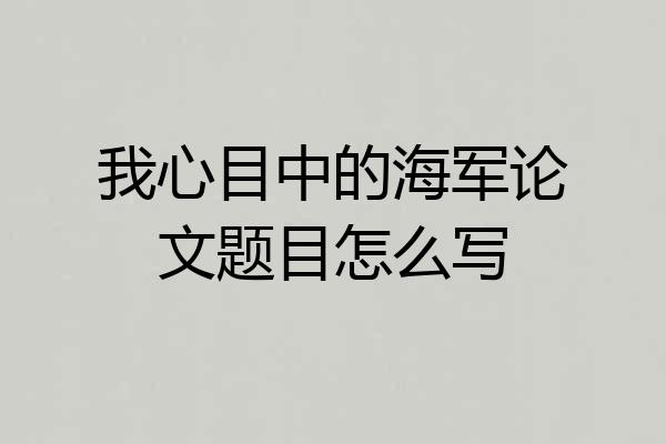 我心目中的海军论文题目怎么写