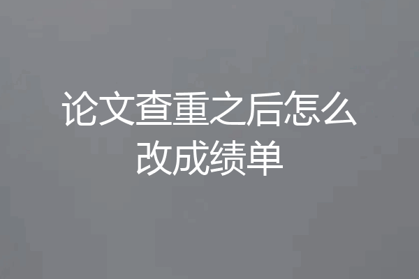 论文查重之后怎么改成绩单