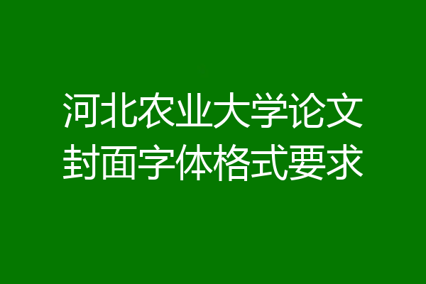 河北农业大学论文封面字体格式要求
