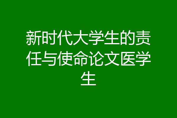 新时代大学生的责任与使命论文医学生