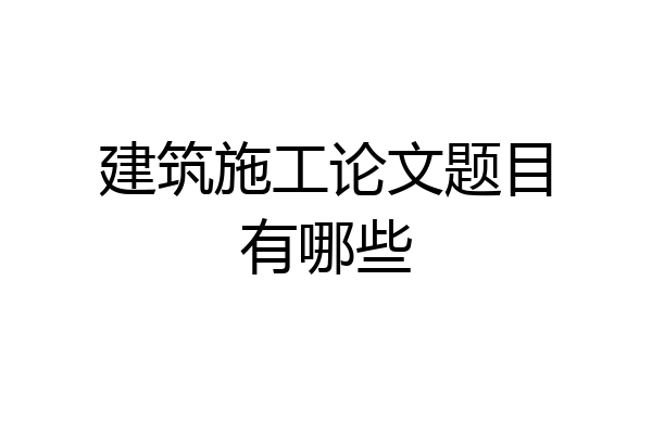 建筑施工论文题目有哪些