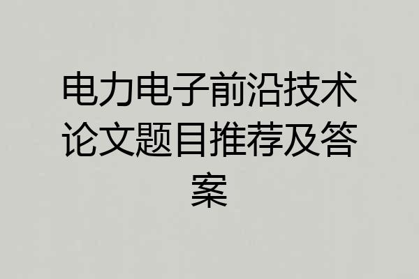 电力电子前沿技术论文题目推荐及答案