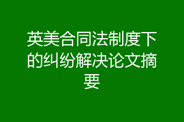 英美合同法制度下的纠纷解决论文摘要