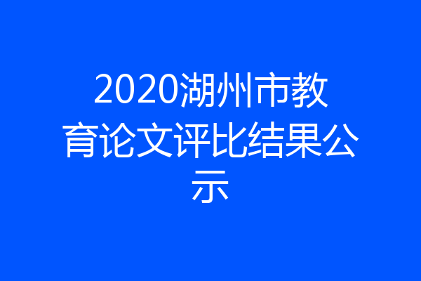 2020湖州市教育论文评比结果公示