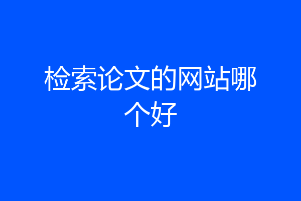 检索论文的网站哪个好