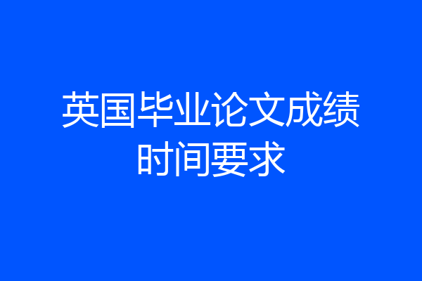 英国毕业论文成绩时间要求