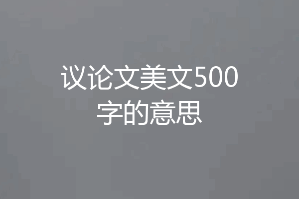 议论文美文500字的意思