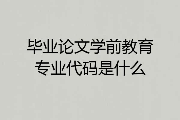 毕业论文学前教育专业代码是什么
