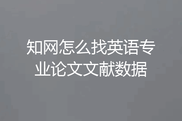 知网怎么找英语专业论文文献数据