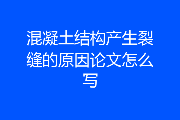 混凝土结构产生裂缝的原因论文怎么写