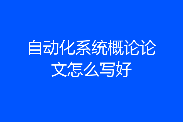 自动化系统概论论文怎么写好