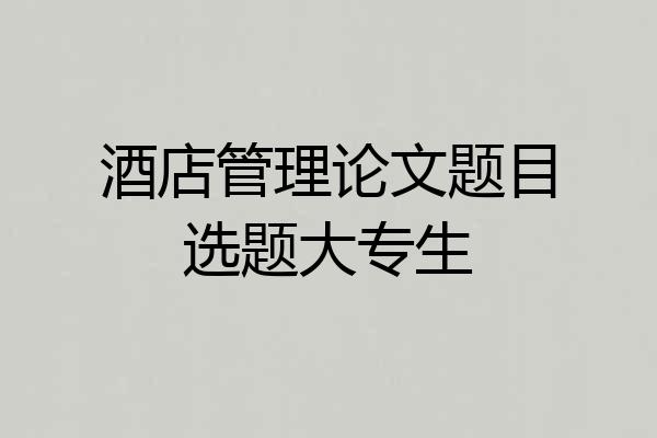 酒店管理论文题目选题大专生