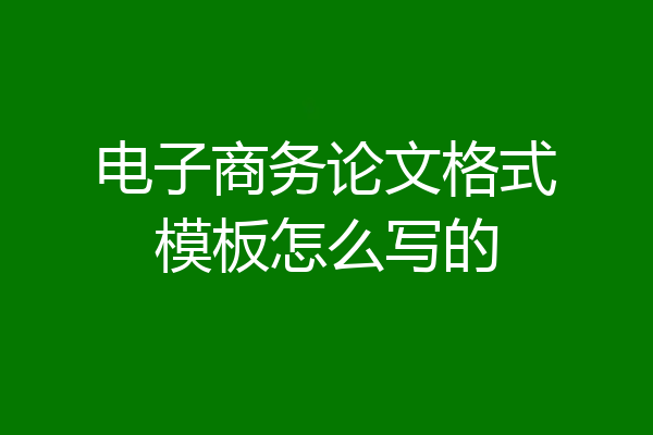 电子商务论文格式模板怎么写的