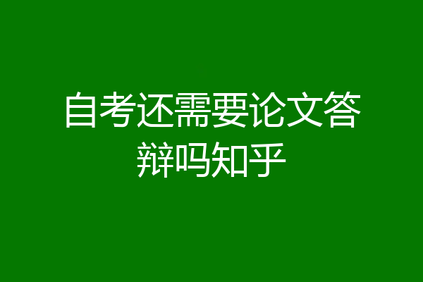 自考还需要论文答辩吗知乎