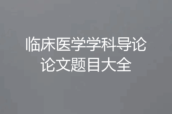 临床医学学科导论论文题目大全
