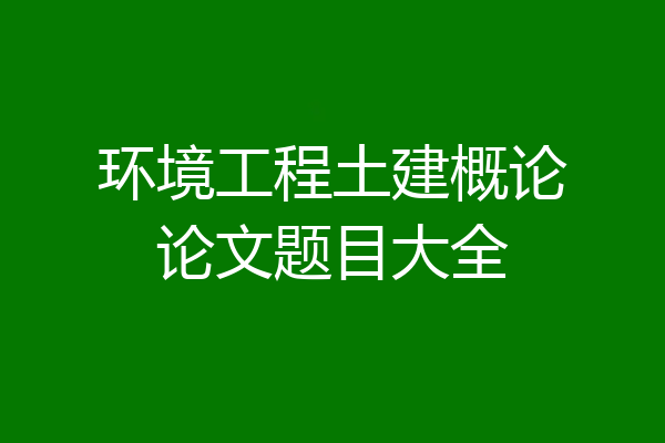 环境工程土建概论论文题目大全