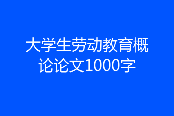 大学生劳动教育概论论文1000字