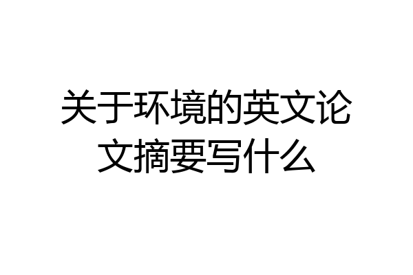 关于环境的英文论文摘要写什么