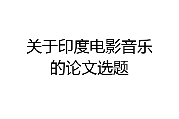 关于印度电影音乐的论文选题