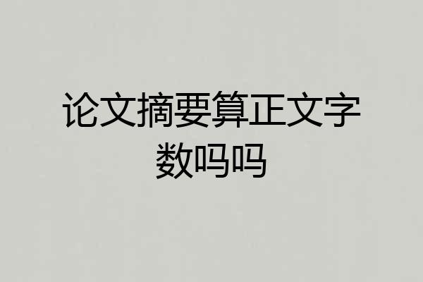 论文摘要算正文字数吗吗