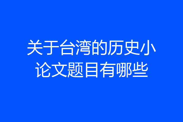 关于台湾的历史小论文题目有哪些