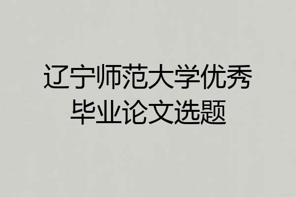 辽宁师范大学优秀毕业论文选题